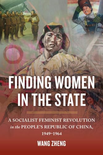 Finding Women in the State: A Socialist Feminist Revolution in the People's Republic of China, 1949-1964
